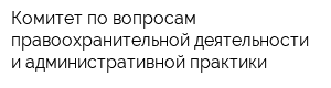 Комитет по вопросам правоохранительной деятельности и административной практики