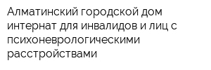 Алматинский городской дом-интернат для инвалидов и лиц с психоневрологическими расстройствами