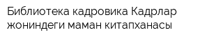Библиотека кадровика-Кадрлар жониндеги маман китапханасы
