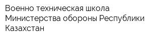 Военно-техническая школа Министерства обороны Республики Казахстан