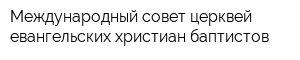 Международный совет церквей евангельских христиан-баптистов