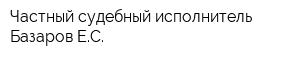 Частный судебный исполнитель Базаров ЕС