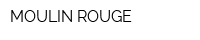 MOULIN ROUGE
