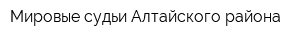 Мировые судьи Алтайского района