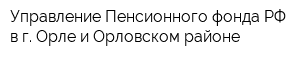 Управление Пенсионного фонда РФ в г Орле и Орловском районе