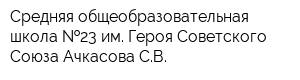 Средняя общеобразовательная школа  23 им Героя Советского Союза Ачкасова СВ