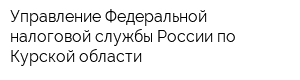 Управление Федеральной налоговой службы России по Курской области