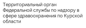 Территориальный орган Федеральной службы по надзору в сфере здравоохранения по Курской области