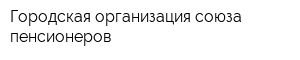 Городская организация союза пенсионеров