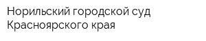 Норильский городской суд Красноярского края