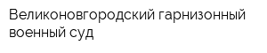 Великоновгородский гарнизонный военный суд