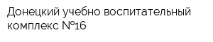 Донецкий учебно-воспитательный комплекс  16