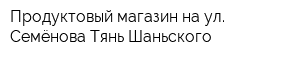 Продуктовый магазин на ул Семёнова-Тянь-Шаньского