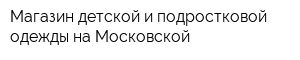 Магазин детской и подростковой одежды на Московской