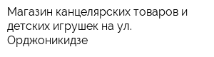 Магазин канцелярских товаров и детских игрушек на ул Орджоникидзе