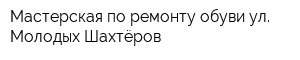 Мастерская по ремонту обуви ул Молодых Шахтёров