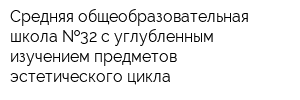 Средняя общеобразовательная школа  32 с углубленным изучением предметов эстетического цикла