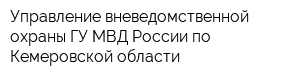 Управление вневедомственной охраны ГУ МВД России по Кемеровской области