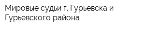 Мировые судьи г Гурьевска и Гурьевского района