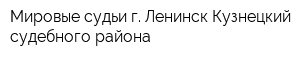 Мировые судьи г Ленинск-Кузнецкий судебного района