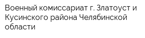 Военный комиссариат г Златоуст и Кусинского района Челябинской области