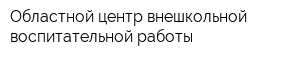 Областной центр внешкольной воспитательной работы