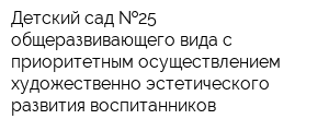 Детский сад  25 общеразвивающего вида с приоритетным осуществлением художественно-эстетического развития воспитанников