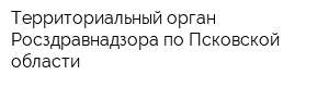 Территориальный орган Росздравнадзора по Псковской области