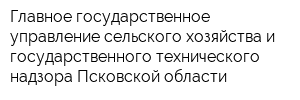 Главное государственное управление сельского хозяйства и государственного технического надзора Псковской области