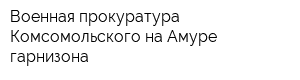 Военная прокуратура Комсомольского-на-Амуре гарнизона