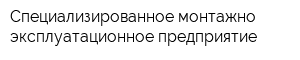 Специализированное монтажно-эксплуатационное предприятие