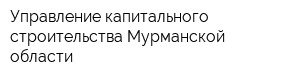 Управление капитального строительства Мурманской области