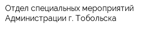 Отдел специальных мероприятий Администрации г Тобольска