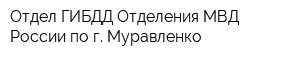 Отдел ГИБДД Отделения МВД России по г Муравленко