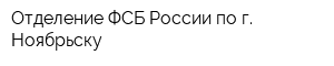 Отделение ФСБ России по г Ноябрьску