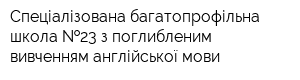 Спеціалізована багатопрофільна школа  23 з поглибленим вивченням англійської мови