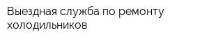 Выездная служба по ремонту холодильников