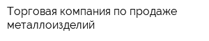 Торговая компания по продаже металлоизделий