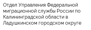 Отдел Управления Федеральной миграционной службы России по Калининградской области в Ладушкинском городском округе