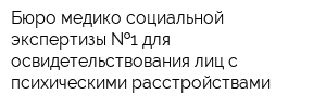 Бюро медико-социальной экспертизы  1 для освидетельствования лиц с психическими расстройствами