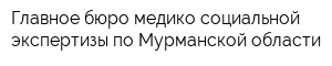Главное бюро медико-социальной экспертизы по Мурманской области