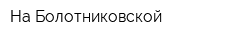 На Болотниковской