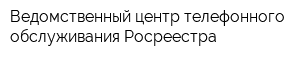 Ведомственный центр телефонного обслуживания Росреестра