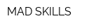 MAD SKILLS