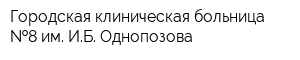 Городская клиническая больница  8 им ИБ Однопозова