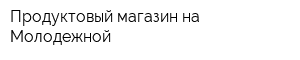 Продуктовый магазин на Молодежной