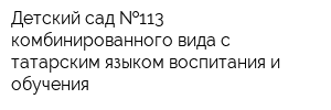 Детский сад  113 комбинированного вида с татарским языком воспитания и обучения