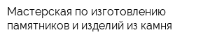 Мастерская по изготовлению памятников и изделий из камня