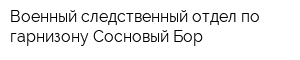 Военный следственный отдел по гарнизону Сосновый Бор