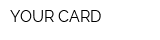YOUR CARD